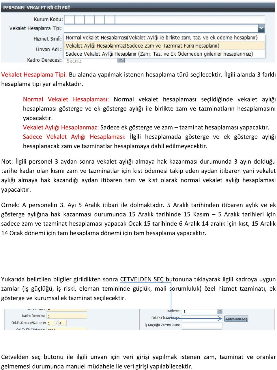 Vekalet Aylığı Hesaplanmaz: Sadece ek gösterge ve zam tazminat hesaplaması yapacaktır.