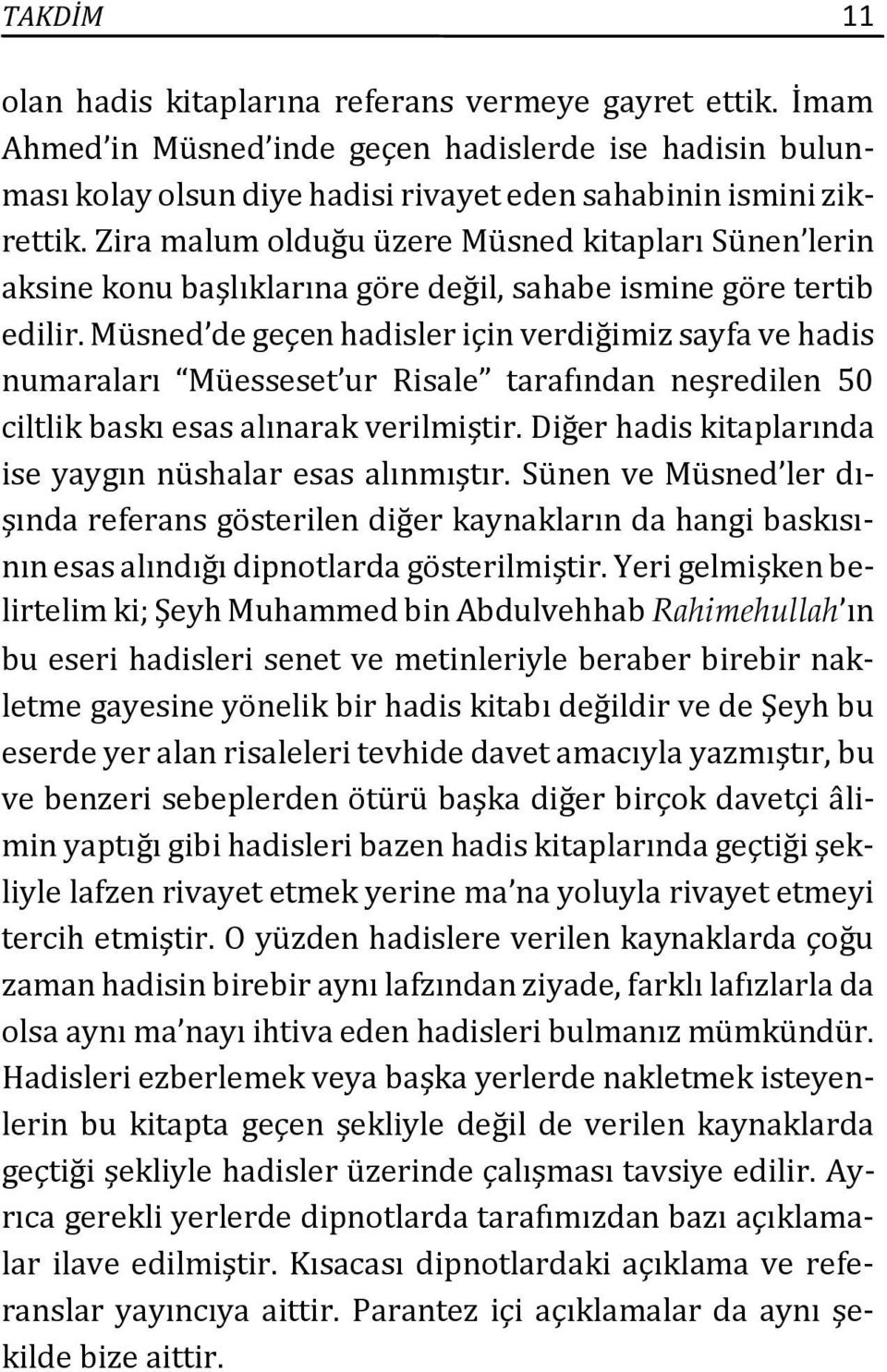 Müsned de geçen hadisler için verdiğimiz sayfa ve hadis numaraları Müesseset ur Risale tarafından neşredilen 50 ciltlik baskı esas alınarak verilmiştir.