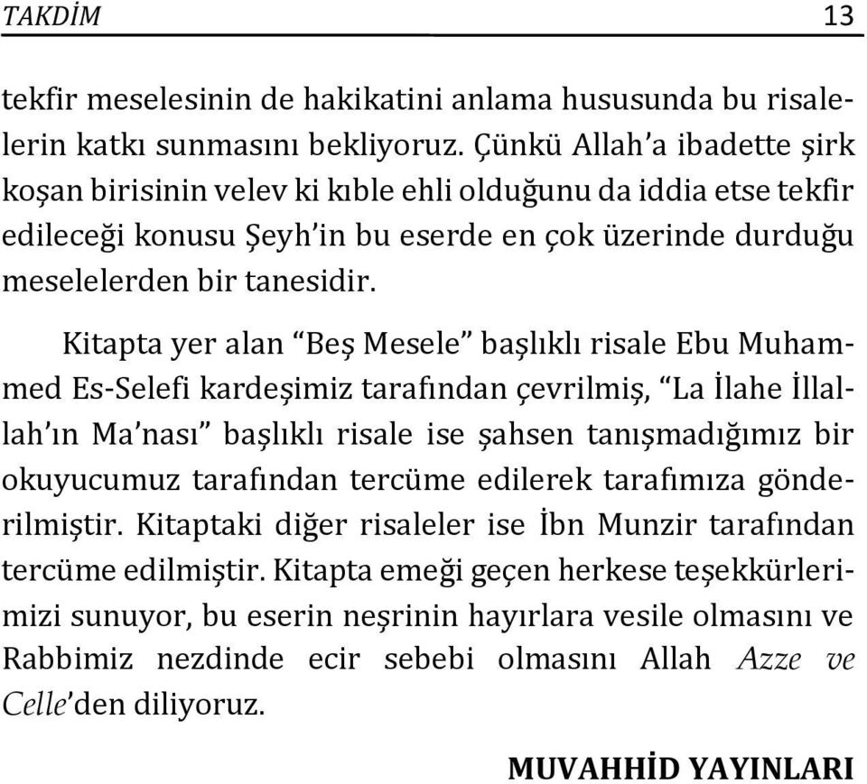 Kitapta yer alan Beş Mesele başlıklı risale Ebu Muhammed Es-Selefi kardeşimiz tarafından çevrilmiş, La İlahe İllallah ın Ma nası başlıklı risale ise şahsen tanışmadığımız bir okuyucumuz tarafından