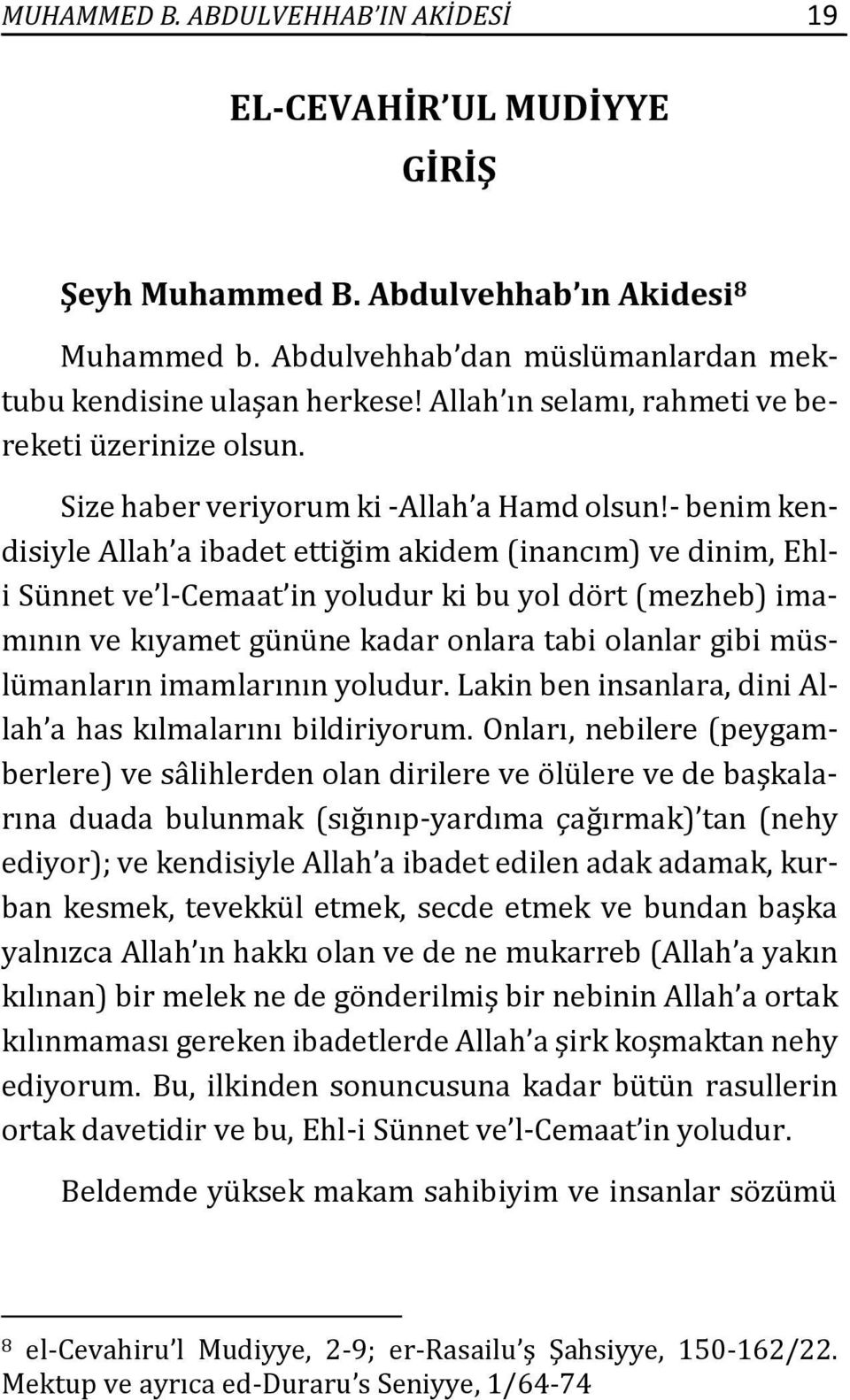 - benim kendisiyle Allah a ibadet ettiğim akidem (inancım) ve dinim, Ehli Sünnet ve l-cemaat in yoludur ki bu yol dört (mezheb) imamının ve kıyamet gününe kadar onlara tabi olanlar gibi müslümanların