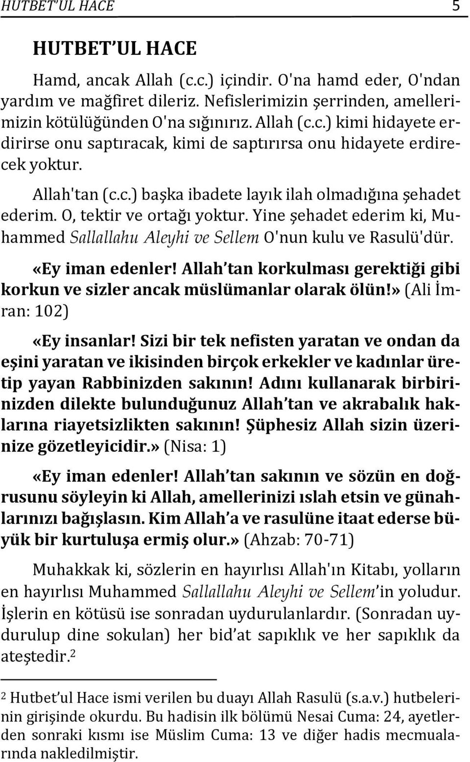 «Ey iman edenler! Allah tan korkulması gerektiği gibi korkun ve sizler ancak müslümanlar olarak ölün!» (Ali İmran: 102) «Ey insanlar!