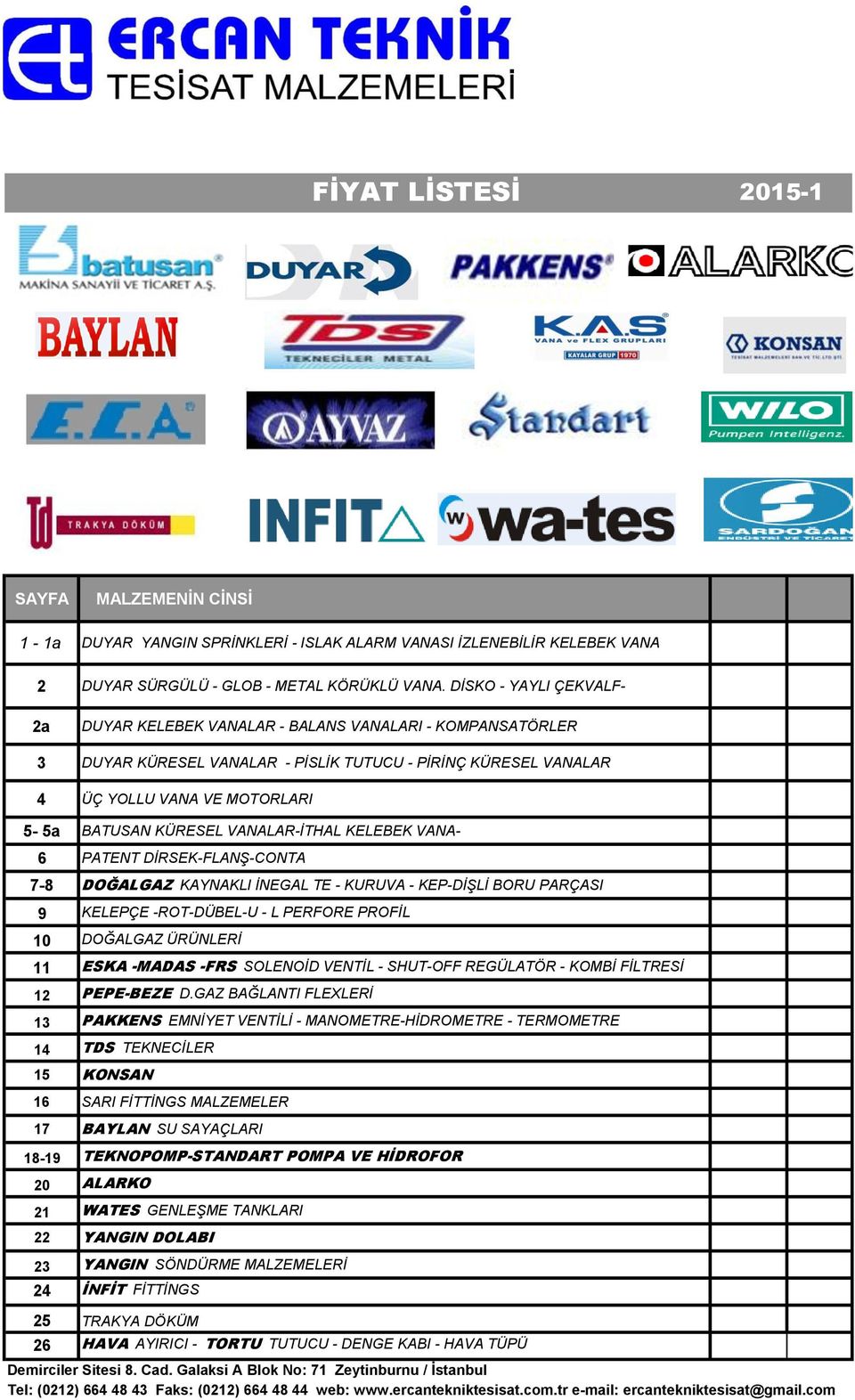 VANALAR-İTHAL KELEBEK VANA- 6 PATENT DİRSEK-FLANŞ-CONTA 7-8 DOĞALGAZ KAYNAKLI İNEGAL TE - KURUVA - KEP-DİŞLİ BORU PARÇASI 9 KELEPÇE -ROT-DÜBEL-U - L PERFORE PROFİL 10 DOĞALGAZ ÜRÜNLERİ 11 ESKA -MADAS