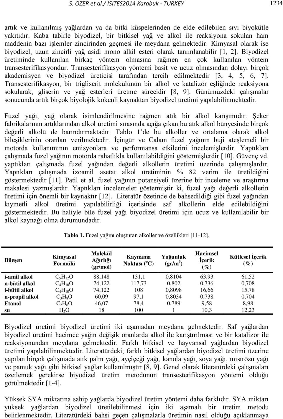 Kimyasal olarak ise biyodizel, uzun zincirli yağ asidi mono alkil esteri olarak tanımlanabilir [1, 2].