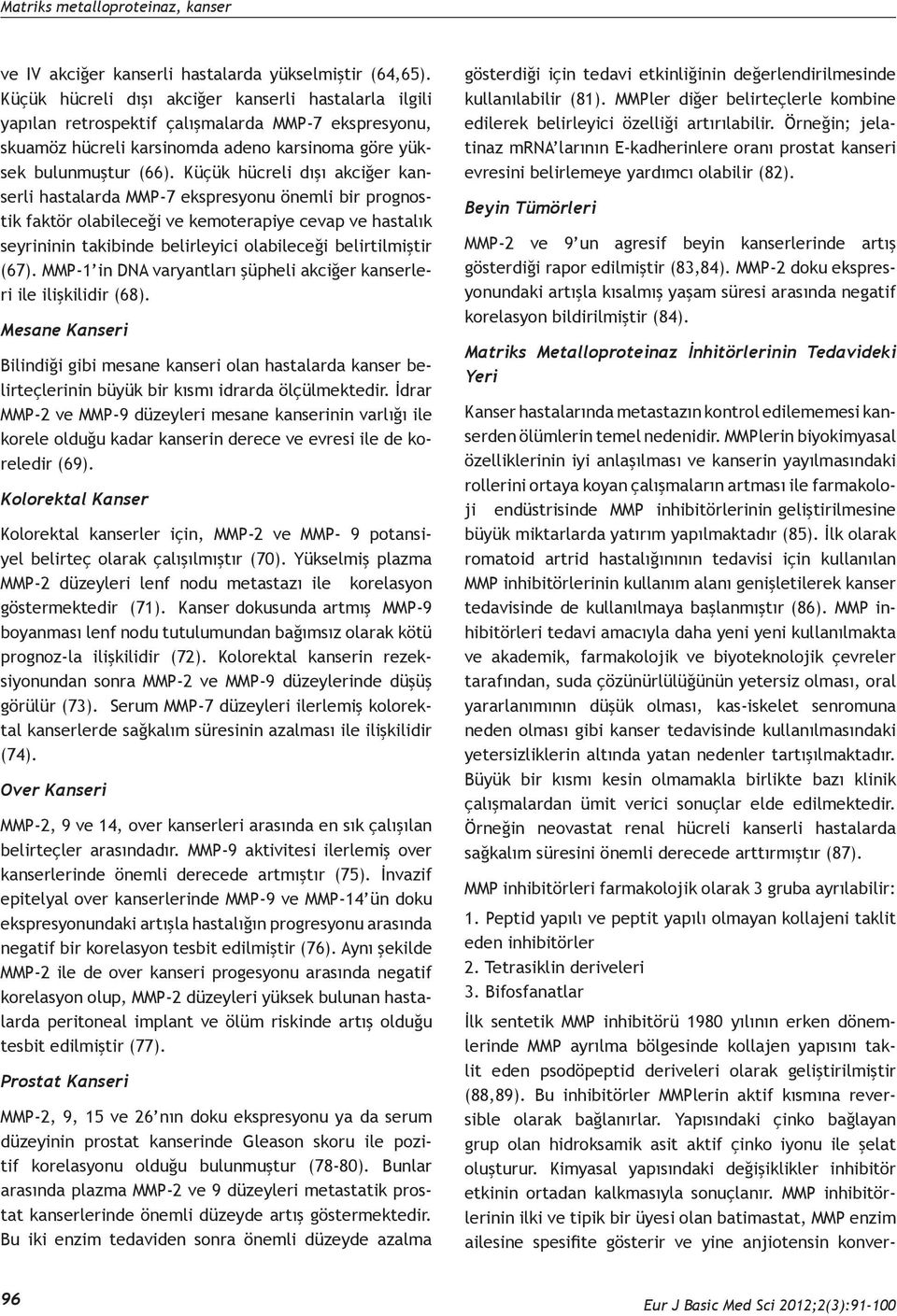 Küçük hücreli dışı akciğer kanserli hastalarda MMP-7 ekspresyonu önemli bir prognostik faktör olabileceği ve kemoterapiye cevap ve hastalık seyrininin takibinde belirleyici olabileceği belirtilmiştir