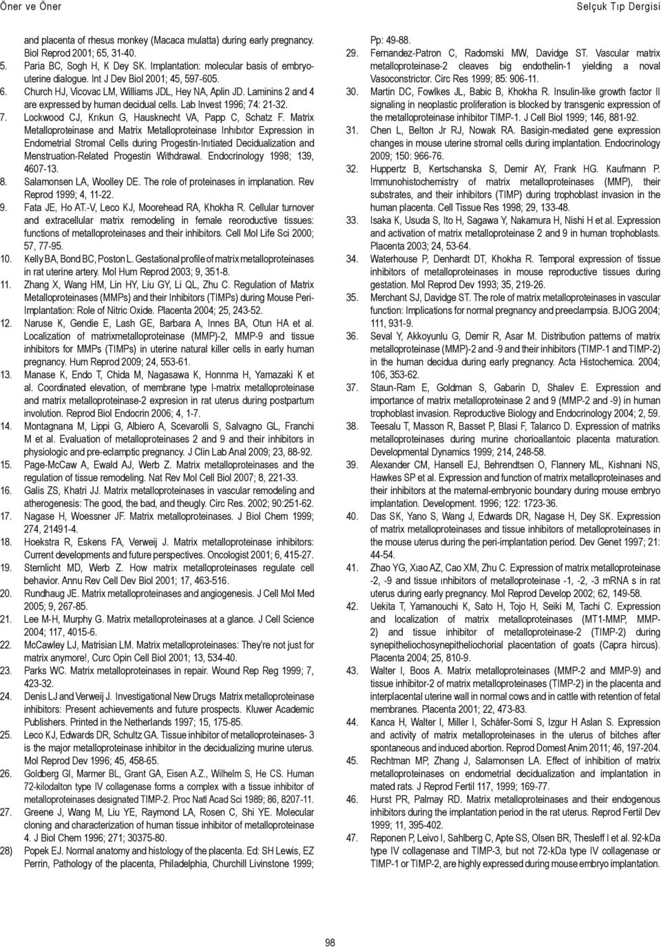 Laminins 2 and 4 are expressed by human decidual cells. Lab Invest 1996; 74: 21-32. 7. Lockwood CJ, Krıkun G, Hausknecht VA, Papp C, Schatz F.