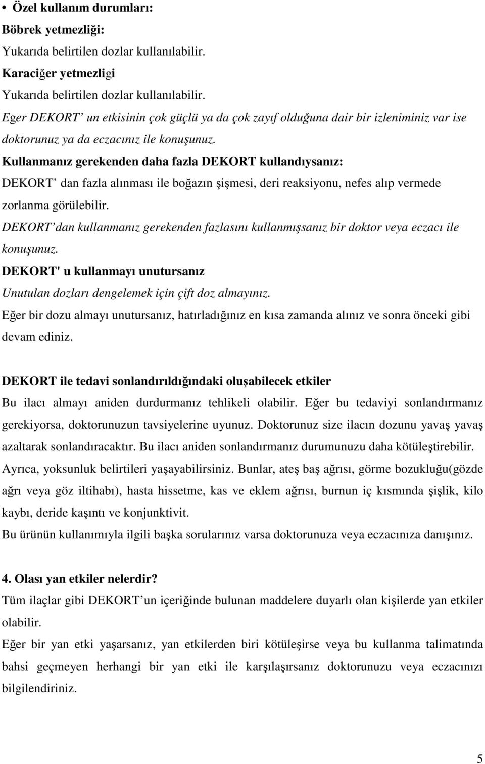 Kullanmanız gerekenden daha fazla DEKORT kullandıysanız: DEKORT dan fazla alınması ile boğazın şişmesi, deri reaksiyonu, nefes alıp vermede zorlanma görülebilir.