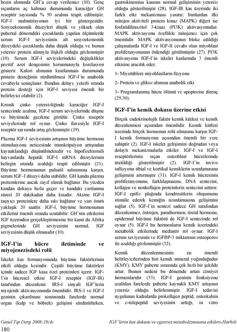 protein alımıyla ilişkili olduğu gözlenmiştir (10). Serum IGF-I seviyelerindeki değişiklikler pozitif azot dengesinin korunmasıyla korelasyon gösterir.