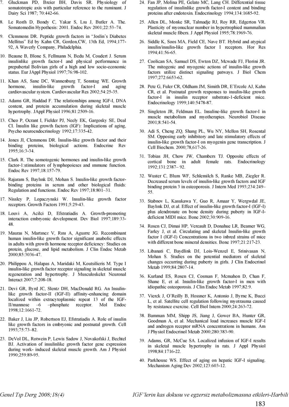 Peptide growth factors in Joslin s Diabetes Mellitus Ed by Kahn CR, Gordon,CW, 13th Ed, 1994;177-92, A Waverly Company, Philadelphia. 10. Beaune B, Blone S, Fellmann N, Bedu M, Coudert J.