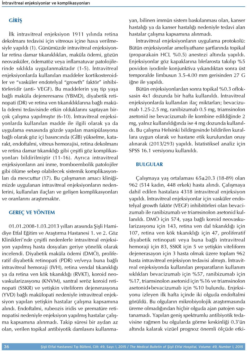 İntravitreal enjeksiyonlarda kullanılan maddeler kortikosteroidler ve vasküler endotelyal growth faktör inhibitörleridir (anti- VEGF).