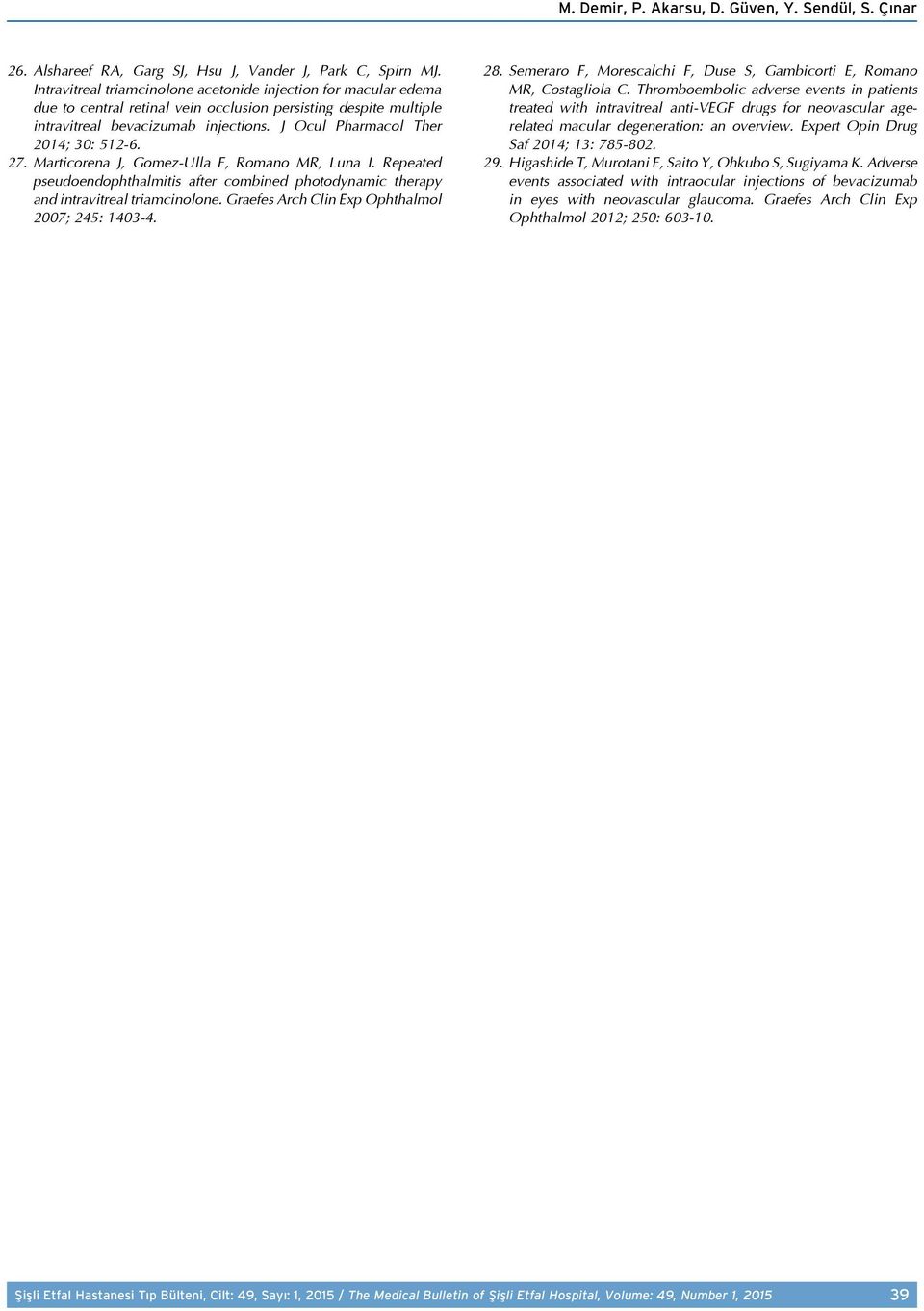 J Ocul Pharmacol Ther 2014; 30: 512-6. 27. Marticorena J, Gomez-Ulla F, Romano MR, Luna I. Repeated pseudoendophthalmitis after combined photodynamic therapy and intravitreal triamcinolone.