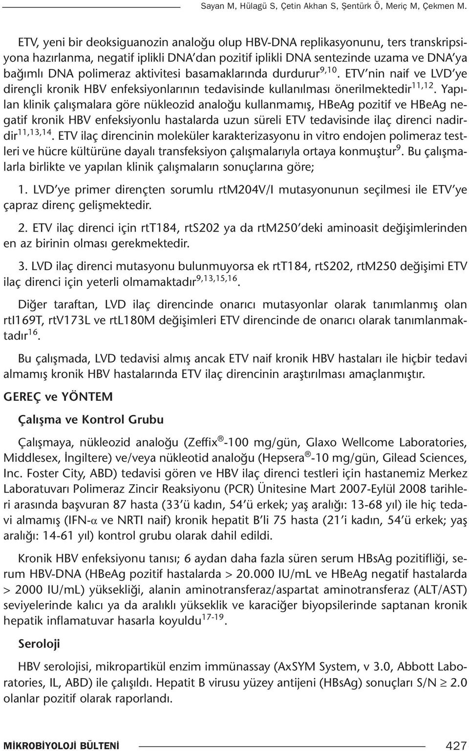 aktivitesi basamaklarında durdurur 9,10. ETV nin naif ve LVD ye dirençli kronik HBV enfeksiyonlarının tedavisinde kullanılması önerilmektedir 11,12.