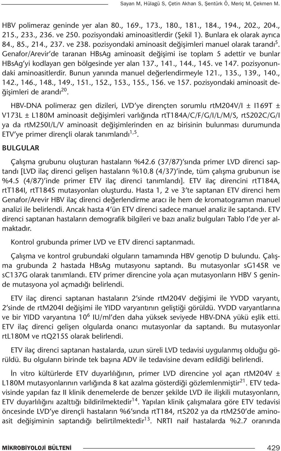 Genafor/Arevir de taranan HBsAg aminoasit değişimi ise toplam 5 adettir ve bunlar HBsAg yi kodlayan gen bölgesinde yer alan 137., 141., 144., 145. ve 147. pozisyonundaki aminoasitlerdir.