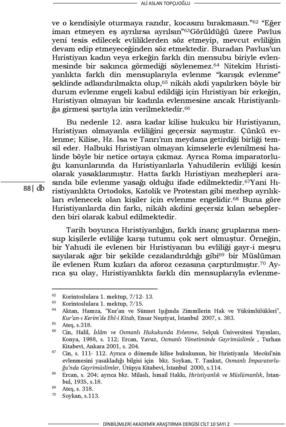 Buradan Pavlus un Hıristiyan kadın veya erkeğin farklı din mensubu biriyle evlenmesinde bir sakınca görmediği söylenemez.