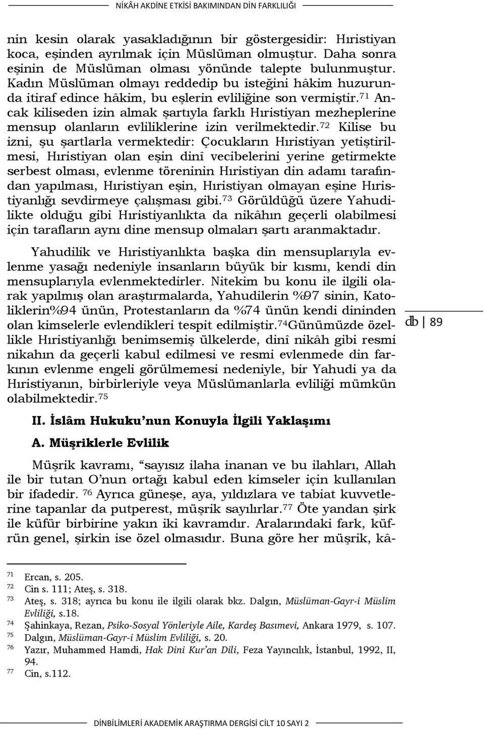 71 Ancak kiliseden izin almak şartıyla farklı Hıristiyan mezheplerine mensup olanların evliliklerine izin verilmektedir.