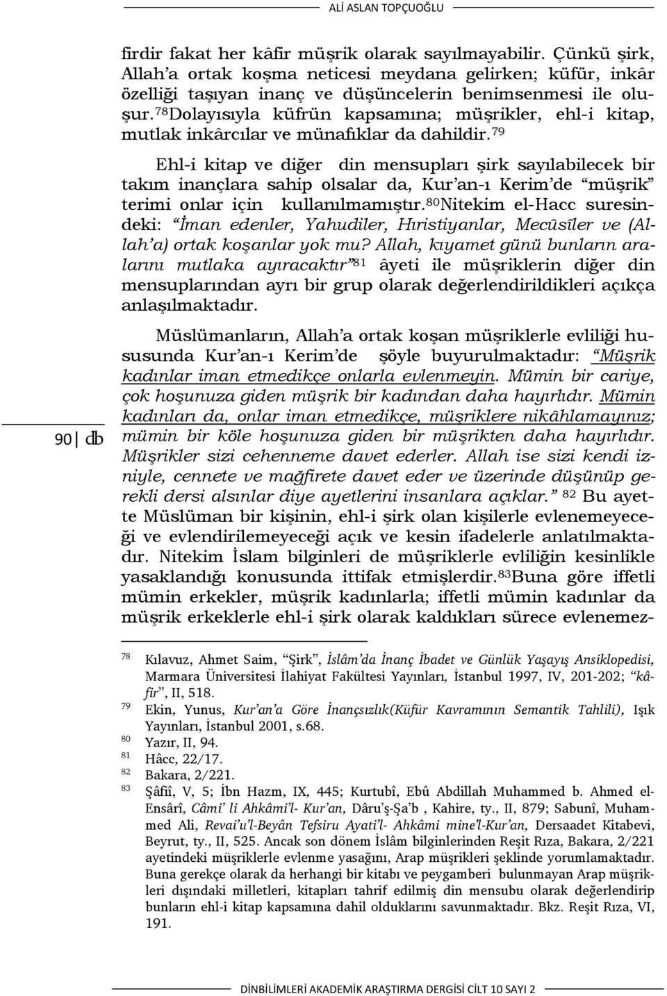 78 Dolayısıyla küfrün kapsamına; müşrikler, ehl-i kitap, mutlak inkârcılar ve münafıklar da dahildir.