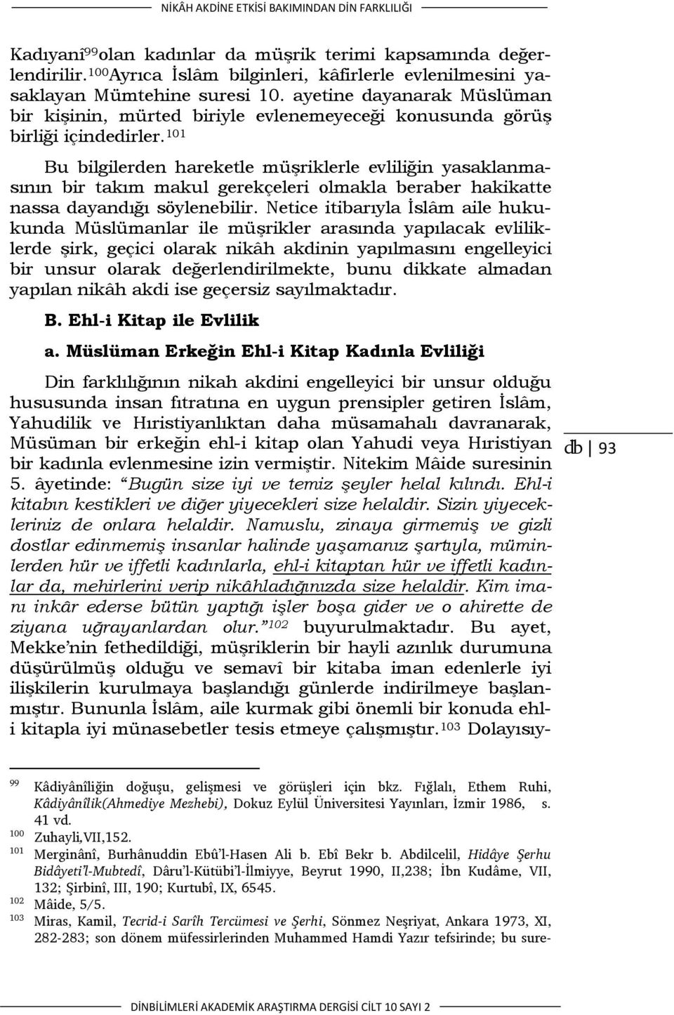 101 Bu bilgilerden hareketle müşriklerle evliliğin yasaklanmasının bir takım makul gerekçeleri olmakla beraber hakikatte nassa dayandığı söylenebilir.