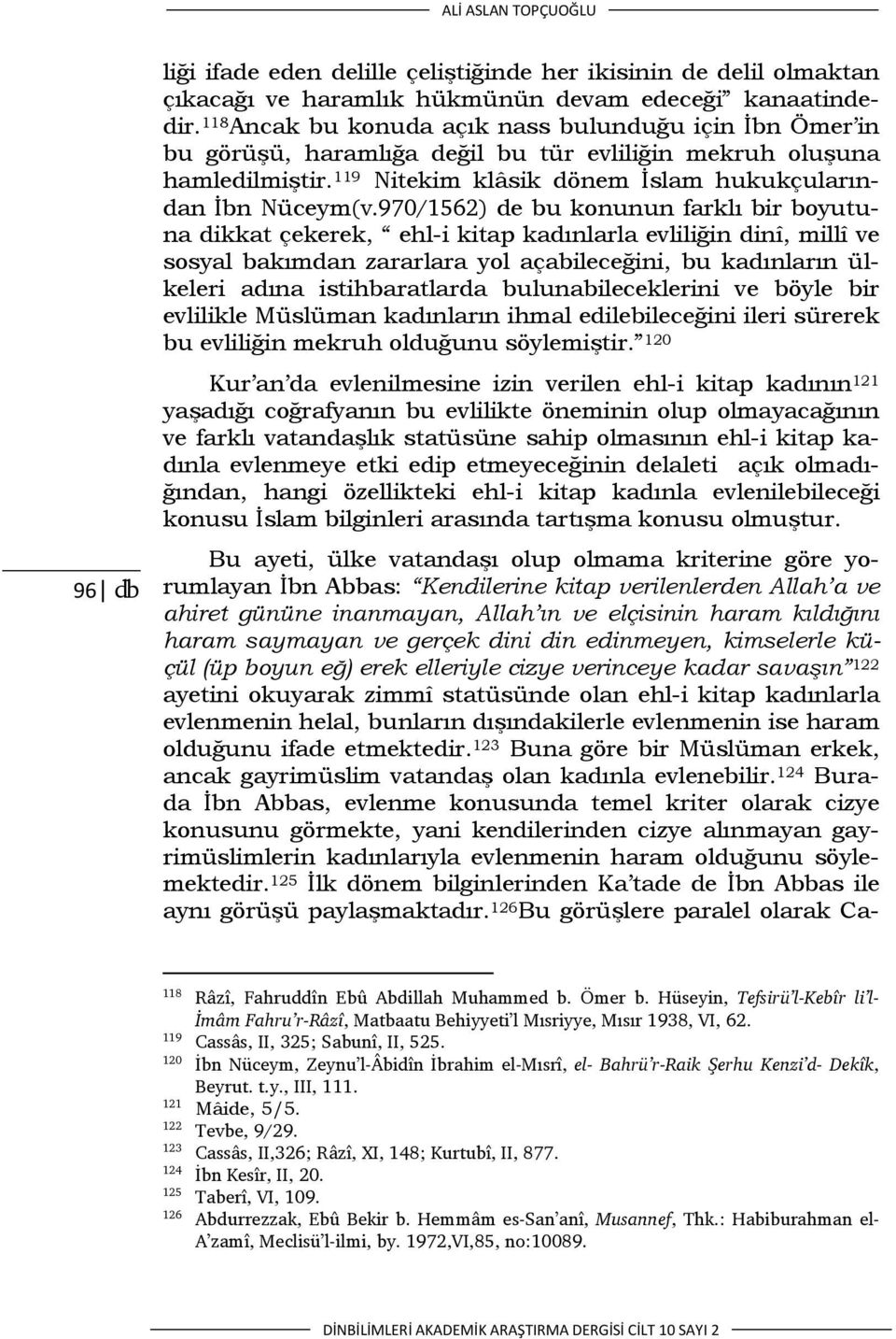 970/1562) de bu konunun farklı bir boyutuna dikkat çekerek, ehl-i kitap kadınlarla evliliğin dinî, millî ve sosyal bakımdan zararlara yol açabileceğini, bu kadınların ülkeleri adına istihbaratlarda