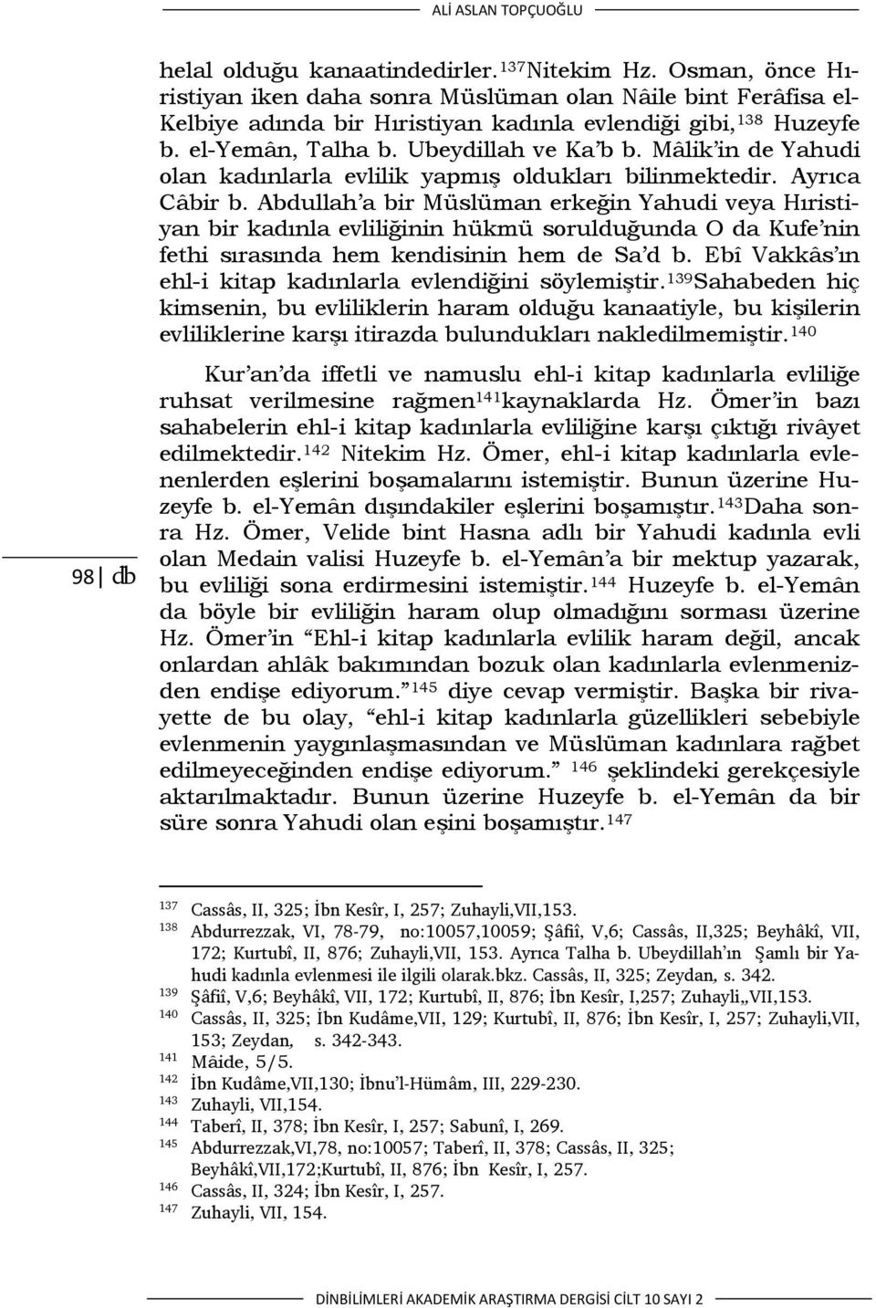 Mâlik in de Yahudi olan kadınlarla evlilik yapmış oldukları bilinmektedir. Ayrıca Câbir b.