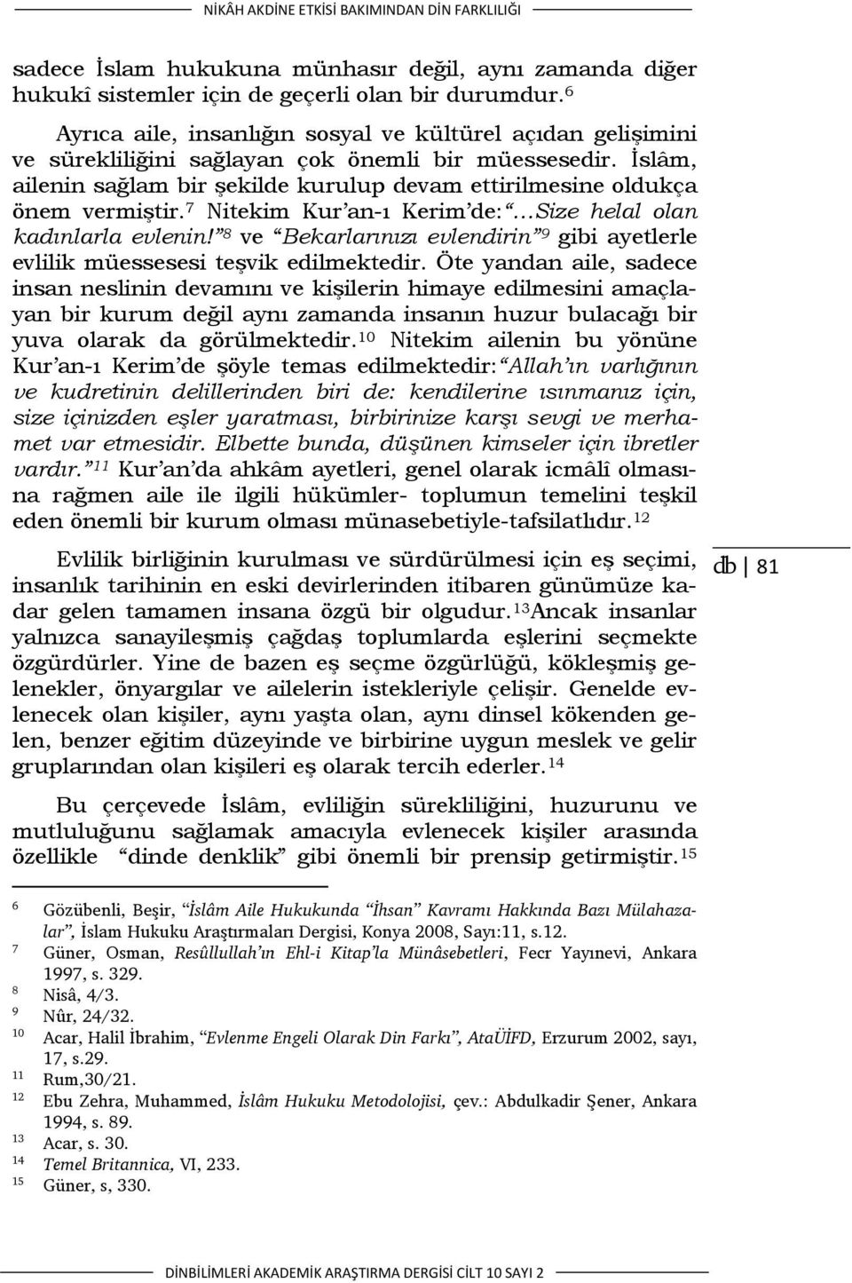 İslâm, ailenin sağlam bir şekilde kurulup devam ettirilmesine oldukça önem vermiştir. 7 Nitekim Kur an-ı Kerim de: Size helal olan kadınlarla evlenin!