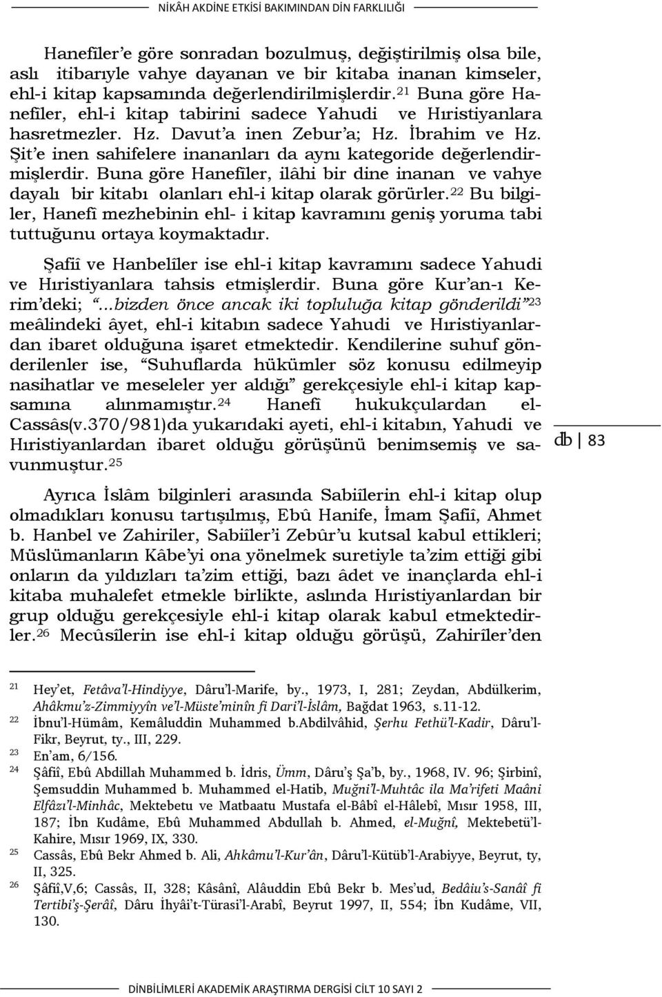 Şit e inen sahifelere inananları da aynı kategoride değerlendirmişlerdir. Buna göre Hanefîler, ilâhi bir dine inanan ve vahye dayalı bir kitabı olanları ehl-i kitap olarak görürler.