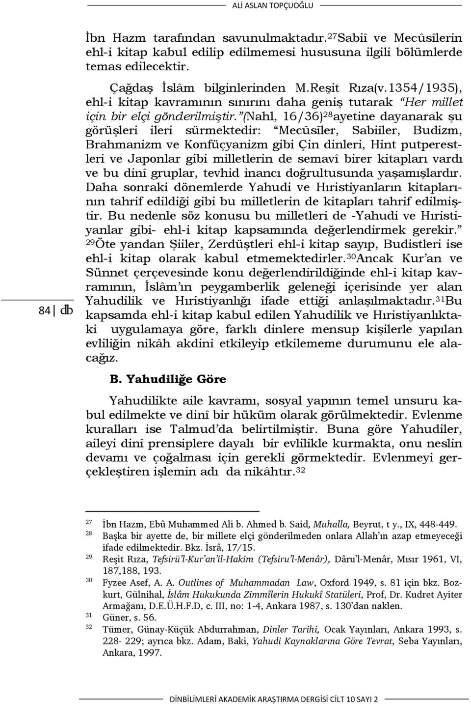 (Nahl, 16/36) 28 ayetine dayanarak şu görüşleri ileri sürmektedir: Mecûsîler, Sabiîler, Budizm, Brahmanizm ve Konfüçyanizm gibi Çin dinleri, Hint putperestleri ve Japonlar gibi milletlerin de semavî