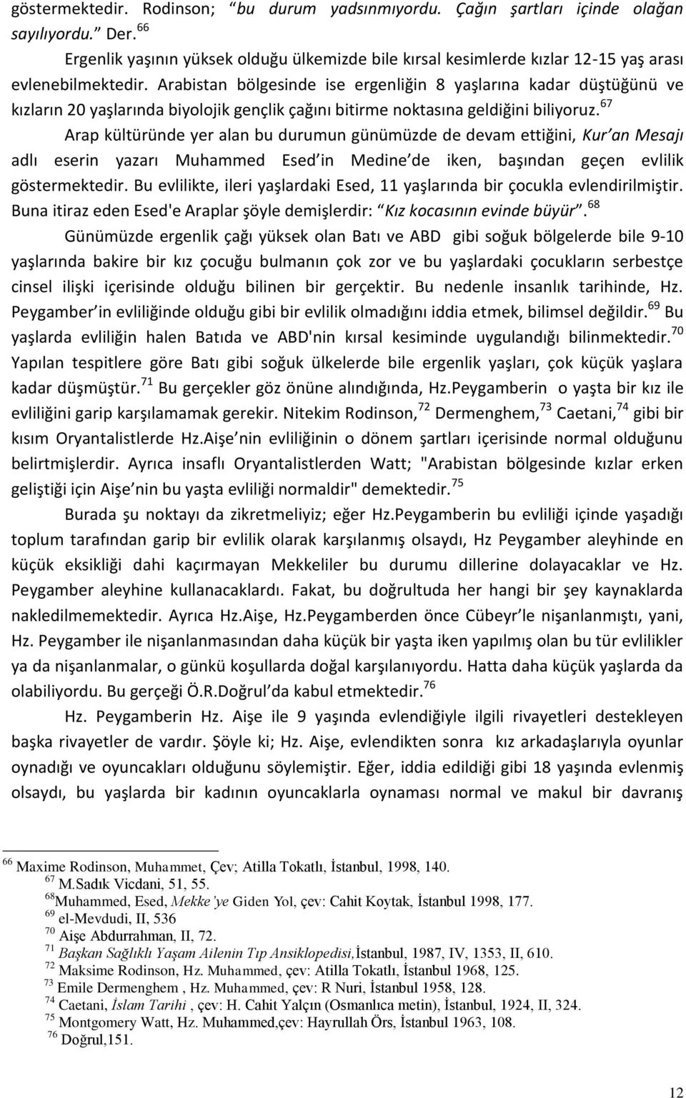 Arabistan bölgesinde ise ergenliğin 8 yaşlarına kadar düştüğünü ve kızların 20 yaşlarında biyolojik gençlik çağını bitirme noktasına geldiğini biliyoruz.