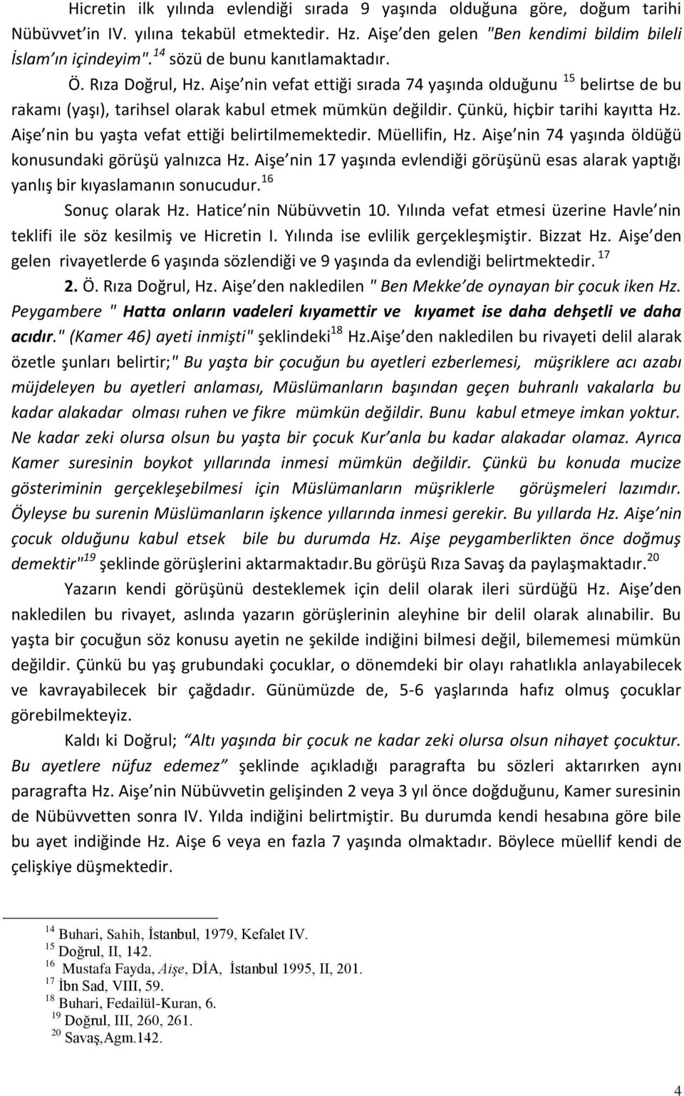 Çünkü, hiçbir tarihi kayıtta Hz. Aişe nin bu yaşta vefat ettiği belirtilmemektedir. Müellifin, Hz. Aişe nin 74 yaşında öldüğü konusundaki görüşü yalnızca Hz.