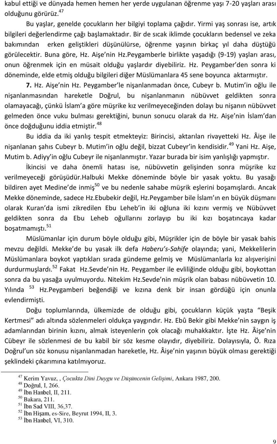 Bir de sıcak iklimde çocukların bedensel ve zeka bakımından erken geliştikleri düşünülürse, öğrenme yaşının birkaç yıl daha düştüğü görülecektir. Buna göre, Hz. Aişe nin Hz.