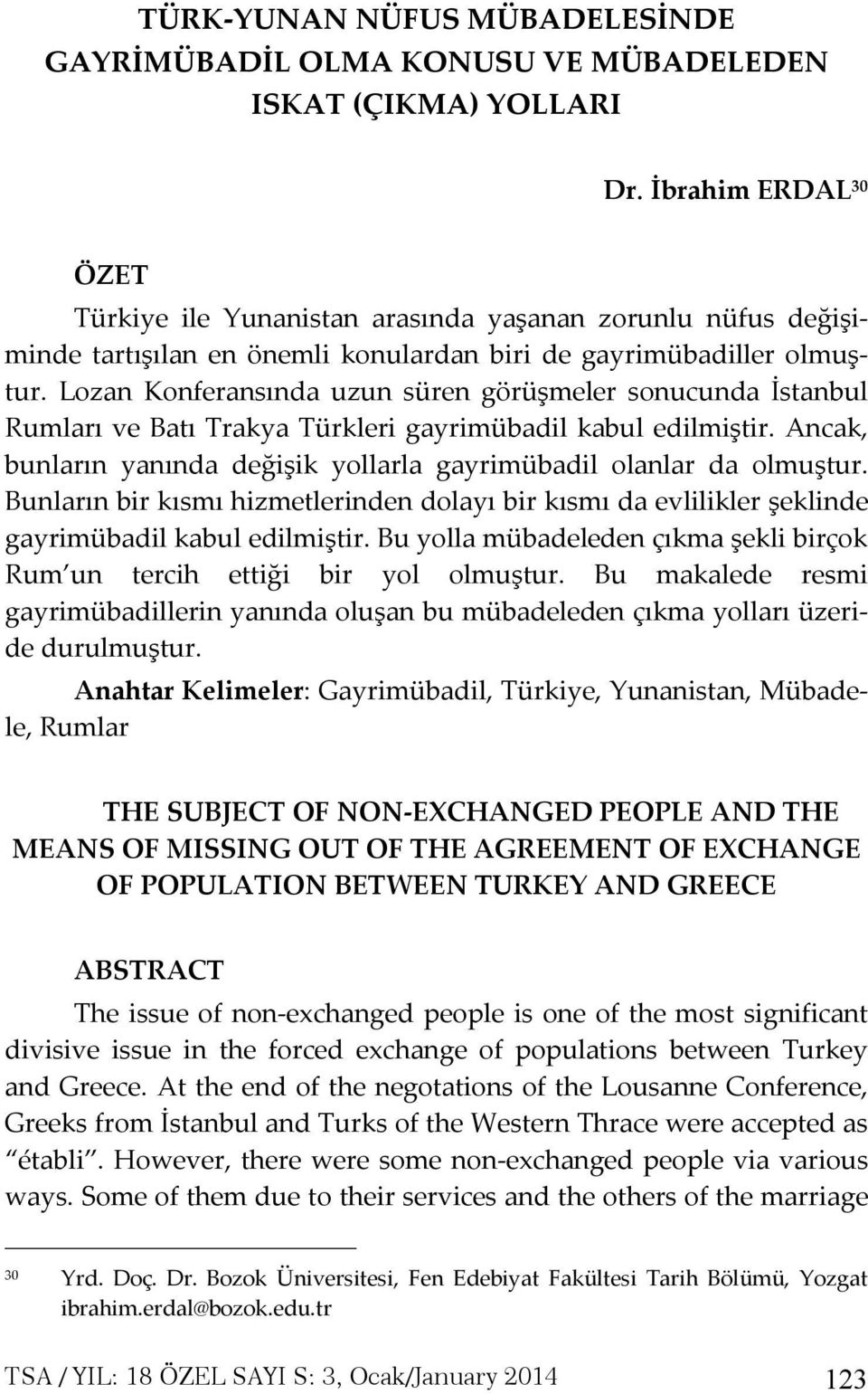 Lozan Konferansında uzun süren görüşmeler sonucunda İstanbul Rumları ve Batı Trakya Türkleri gayrimübadil kabul edilmiştir. Ancak, bunların yanında değişik yollarla gayrimübadil olanlar da olmuştur.