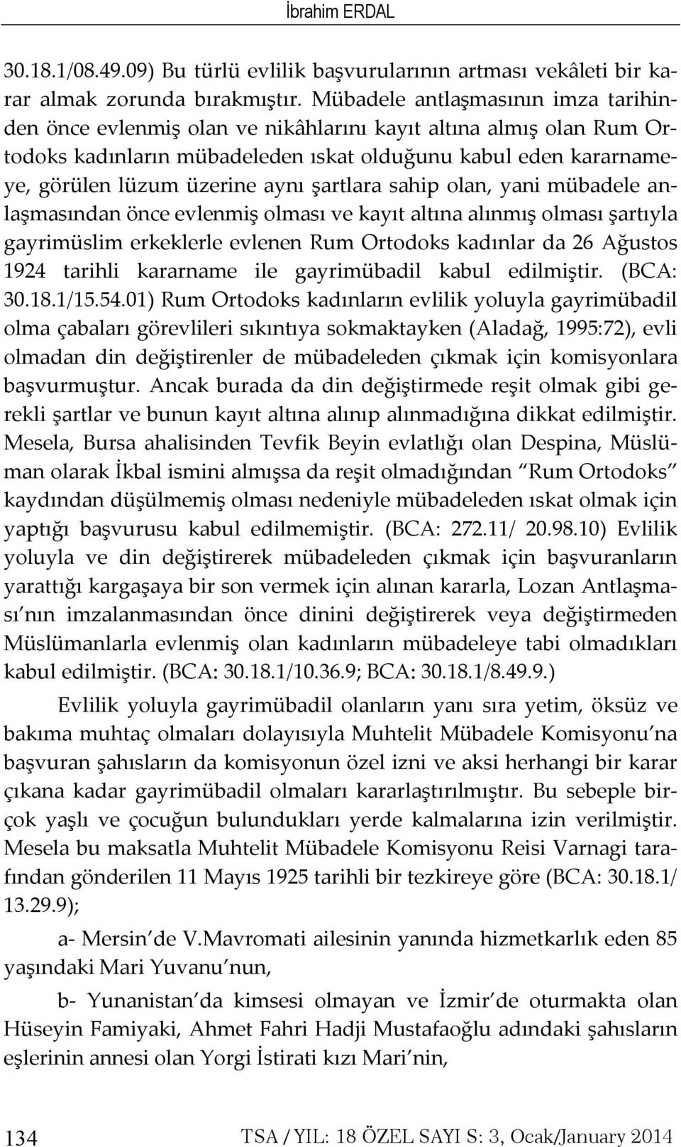 şartlara sahip olan, yani mübadele anlaşmasından önce evlenmiş olması ve kayıt altına alınmış olması şartıyla gayrimüslim erkeklerle evlenen Rum Ortodoks kadınlar da 26 Ağustos 1924 tarihli kararname