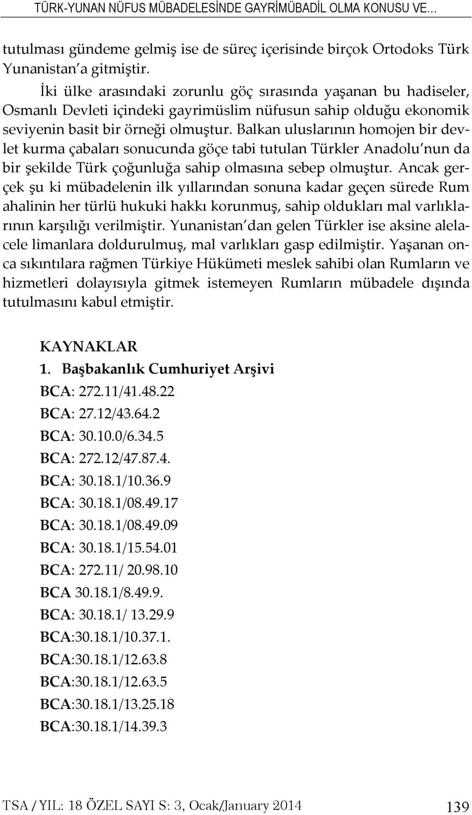 Balkan uluslarının homojen bir devlet kurma çabaları sonucunda göçe tabi tutulan Türkler Anadolu nun da bir şekilde Türk çoğunluğa sahip olmasına sebep olmuştur.