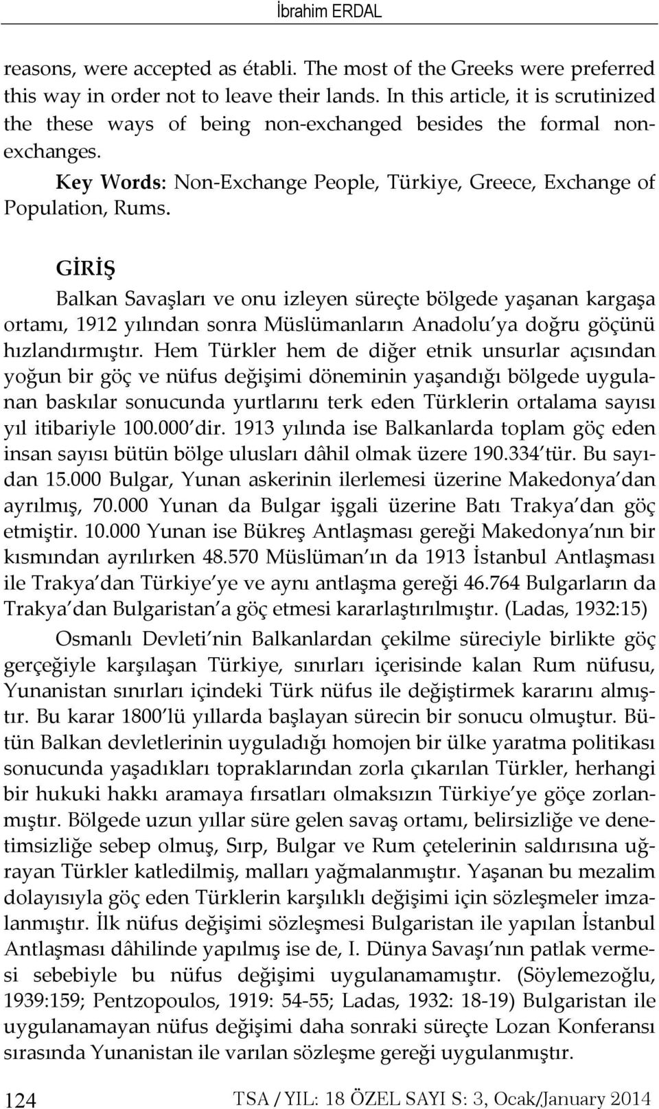 GİRİŞ Balkan Savaşları ve onu izleyen süreçte bölgede yaşanan kargaşa ortamı, 1912 yılından sonra Müslümanların Anadolu ya doğru göçünü hızlandırmıştır.