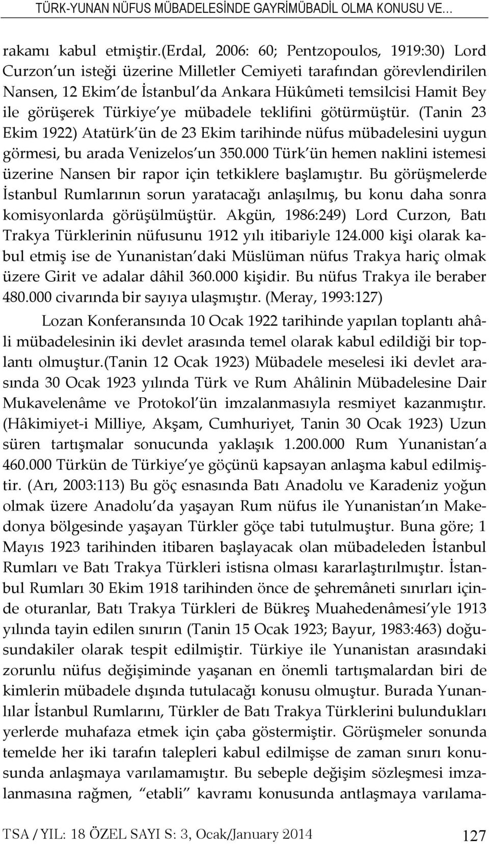 Türkiye ye mübadele teklifini götürmüştür. (Tanin 23 Ekim 1922) Atatürk ün de 23 Ekim tarihinde nüfus mübadelesini uygun görmesi, bu arada Venizelos un 350.