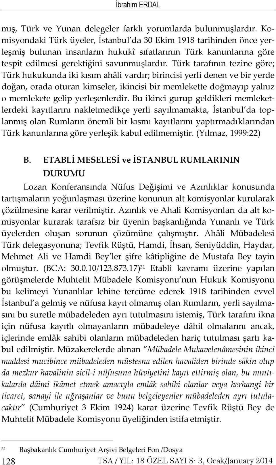 Türk tarafının tezine göre; Türk hukukunda iki kısım ahâli vardır; birincisi yerli denen ve bir yerde doğan, orada oturan kimseler, ikincisi bir memlekette doğmayıp yalnız o memlekete gelip