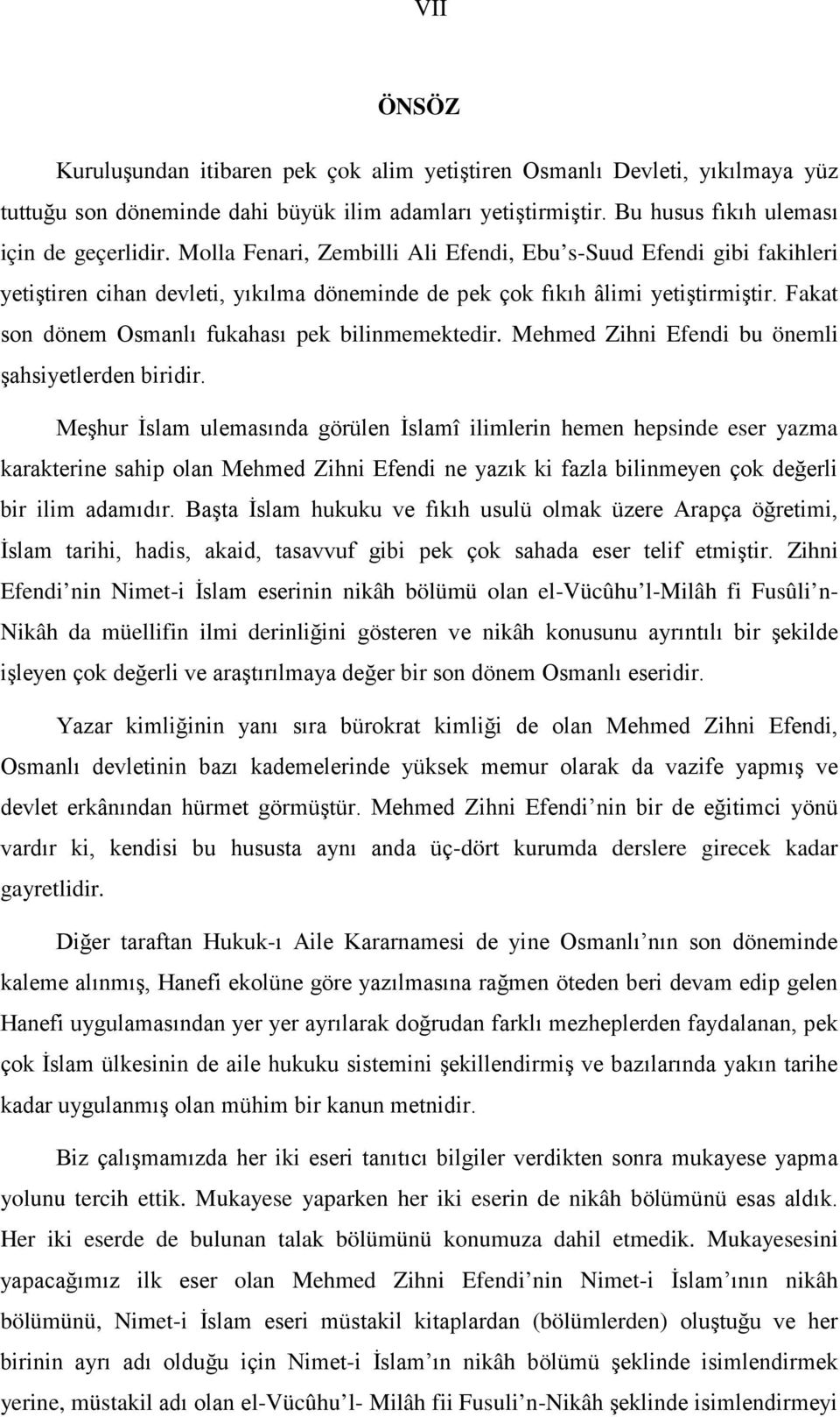 Fakat son dönem Osmanlı fukahası pek bilinmemektedir. Mehmed Zihni Efendi bu önemli şahsiyetlerden biridir.