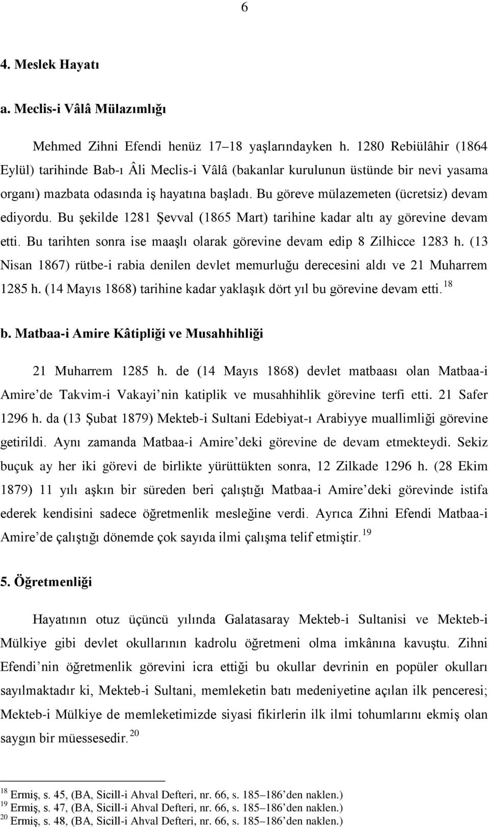 Bu göreve mülazemeten (ücretsiz) devam ediyordu. Bu şekilde 1281 Şevval (1865 Mart) tarihine kadar altı ay görevine devam etti.