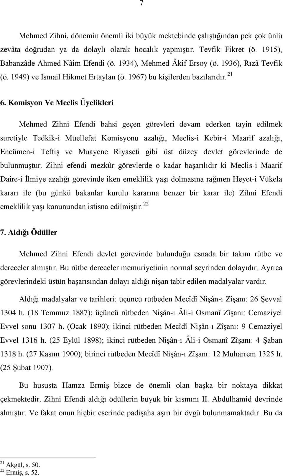 Komisyon Ve Meclis Üyelikleri Mehmed Zihni Efendi bahsi geçen görevleri devam ederken tayin edilmek suretiyle Tedkik-i Müellefat Komisyonu azalığı, Meclis-i Kebir-i Maarif azalığı, Encümen-i Teftiş