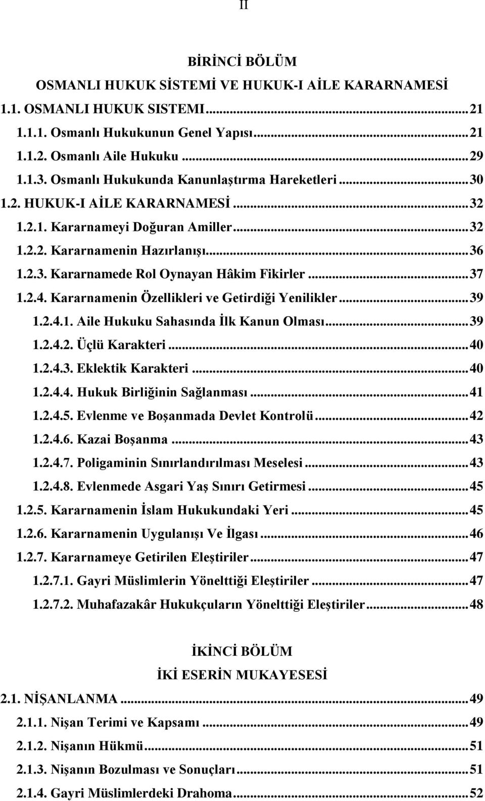 .. 37 1.2.4. Kararnamenin Özellikleri ve Getirdiği Yenilikler... 39 1.2.4.1. Aile Hukuku Sahasında İlk Kanun Olması... 39 1.2.4.2. Üçlü Karakteri... 40 1.2.4.3. Eklektik Karakteri... 40 1.2.4.4. Hukuk Birliğinin Sağlanması.