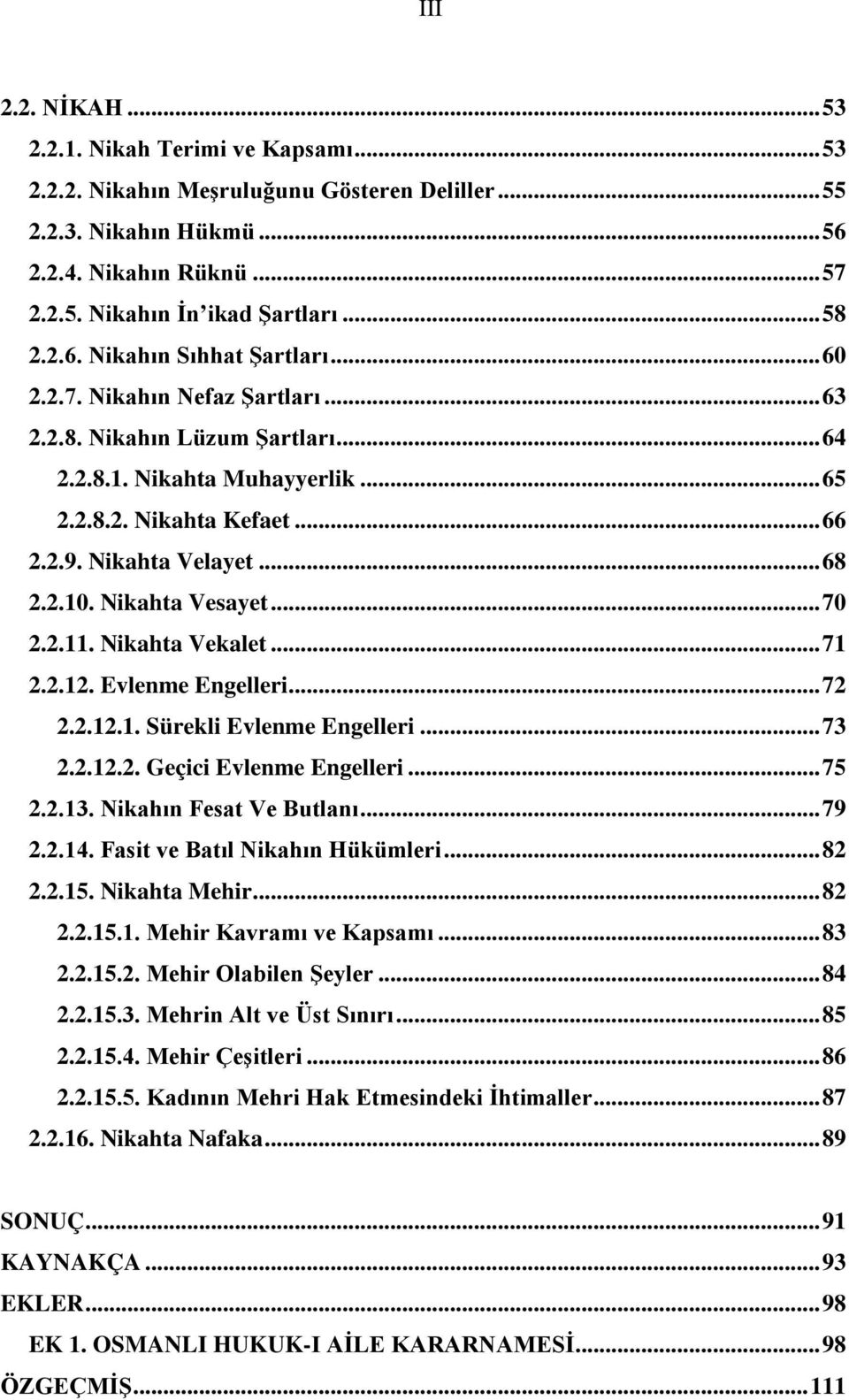 Nikahta Velayet... 68 2.2.10. Nikahta Vesayet... 70 2.2.11. Nikahta Vekalet... 71 2.2.12. Evlenme Engelleri... 72 2.2.12.1. Sürekli Evlenme Engelleri... 73 2.2.12.2. Geçici Evlenme Engelleri... 75 2.