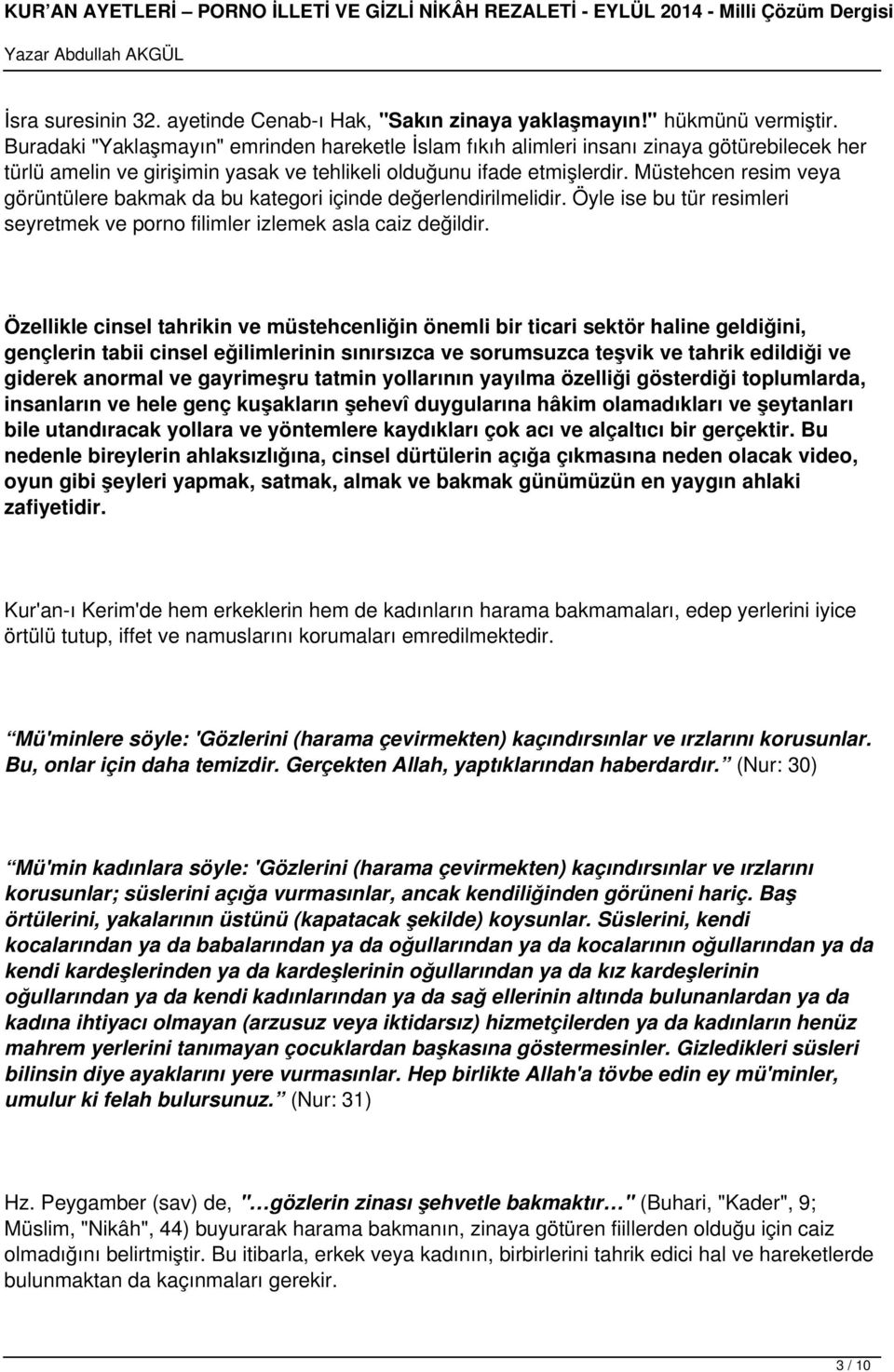 Müstehcen resim veya görüntülere bakmak da bu kategori içinde değerlendirilmelidir. Öyle ise bu tür resimleri seyretmek ve porno filimler izlemek asla caiz değildir.