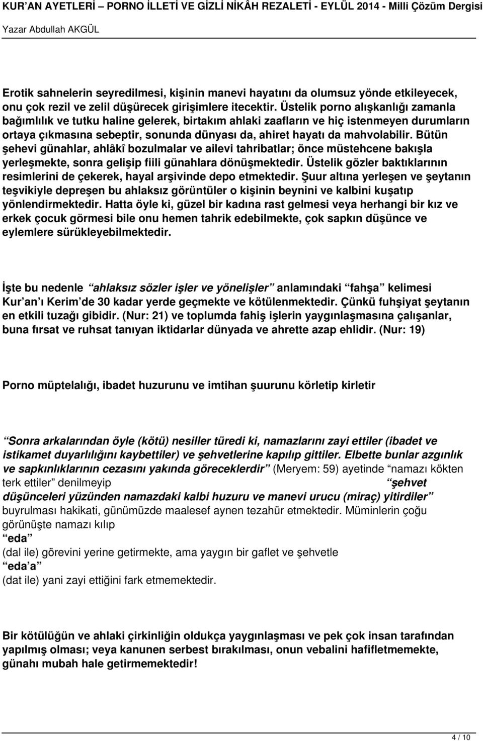 mahvolabilir. Bütün şehevi günahlar, ahlâkî bozulmalar ve ailevi tahribatlar; önce müstehcene bakışla yerleşmekte, sonra gelişip fiili günahlara dönüşmektedir.