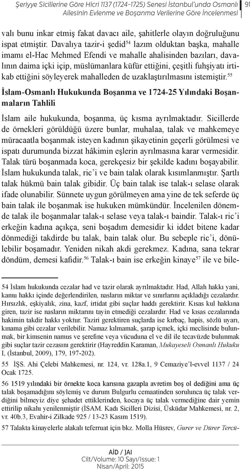 Davalıya tazir-i şedid 54 lazım olduktan başka, mahalle imamı el-hac Mehmed Efendi ve mahalle ahalisinden bazıları, davalının daima içki içip, müslümanlara küfür ettiğini, çeşitli fuhşiyatı irtikab