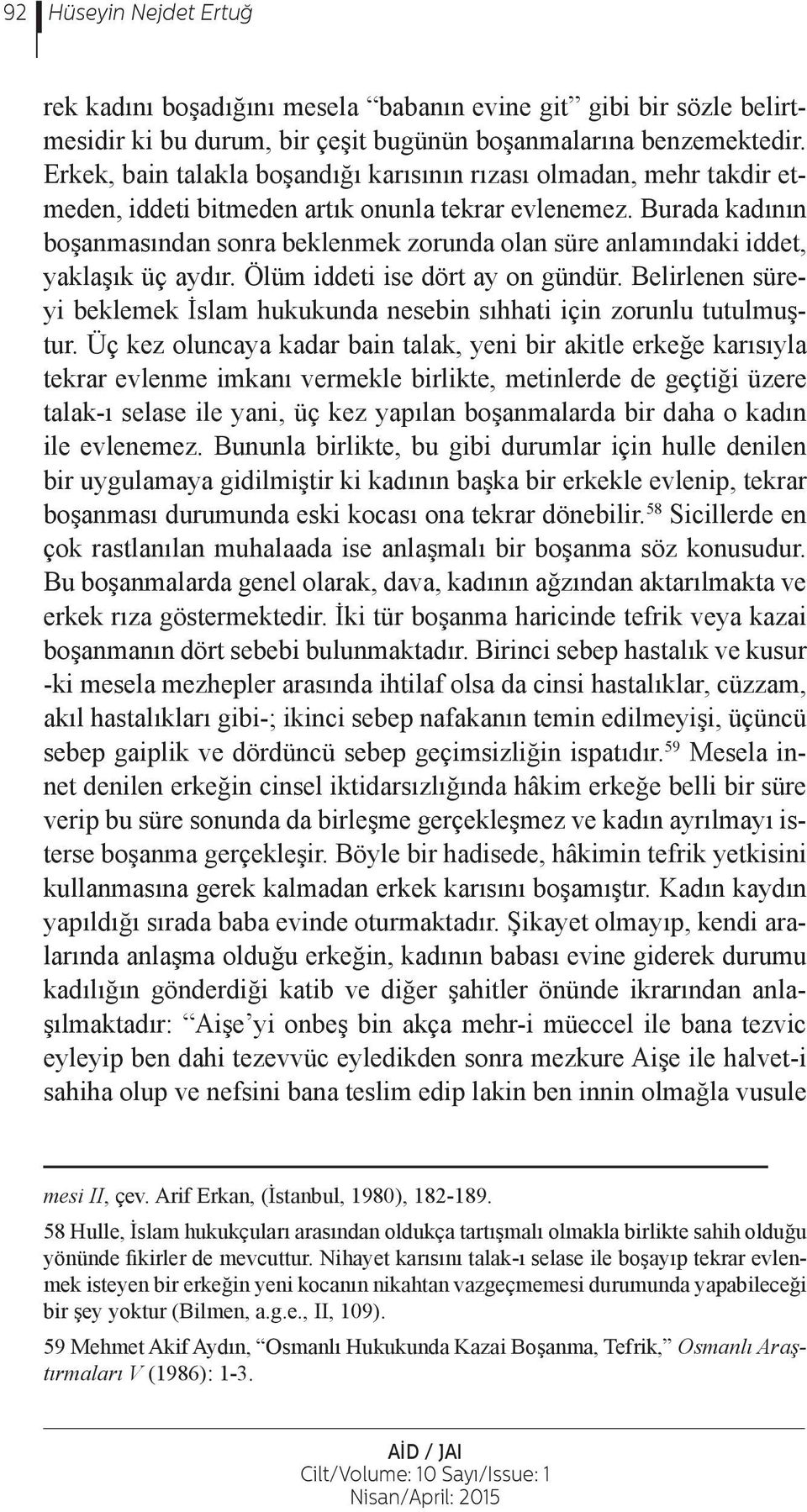 Burada kadının boşanmasından sonra beklenmek zorunda olan süre anlamındaki iddet, yaklaşık üç aydır. Ölüm iddeti ise dört ay on gündür.