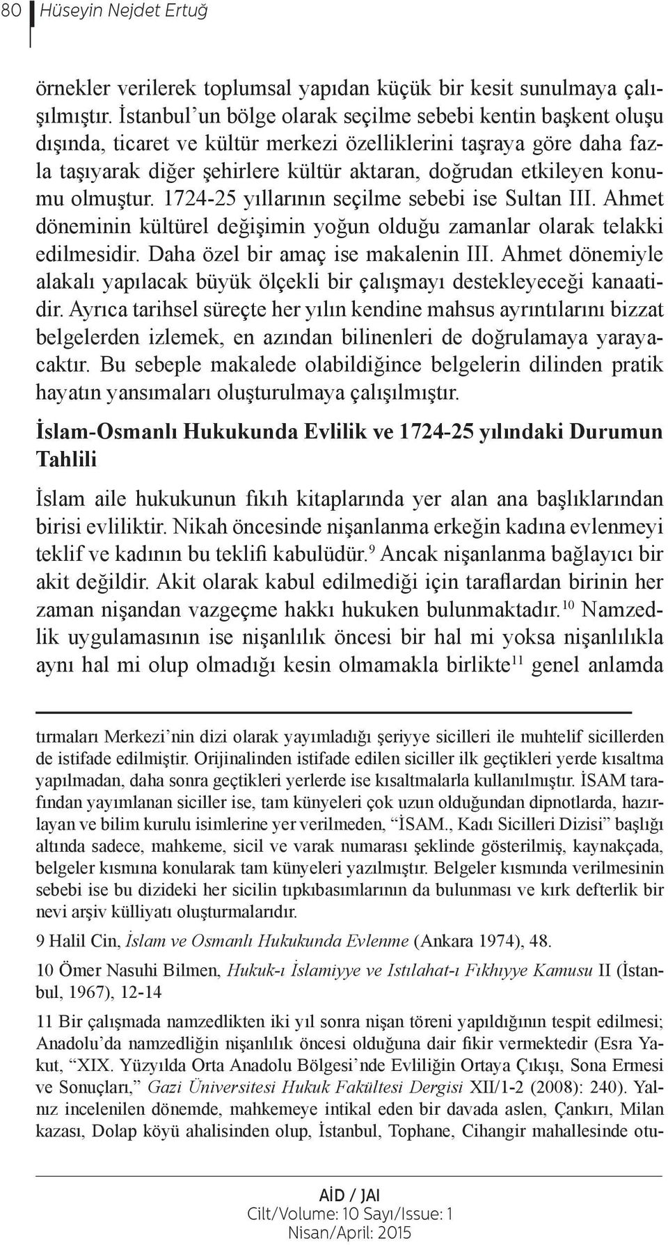 konumu olmuştur. 1724-25 yıllarının seçilme sebebi ise Sultan III. Ahmet döneminin kültürel değişimin yoğun olduğu zamanlar olarak telakki edilmesidir. Daha özel bir amaç ise makalenin III.