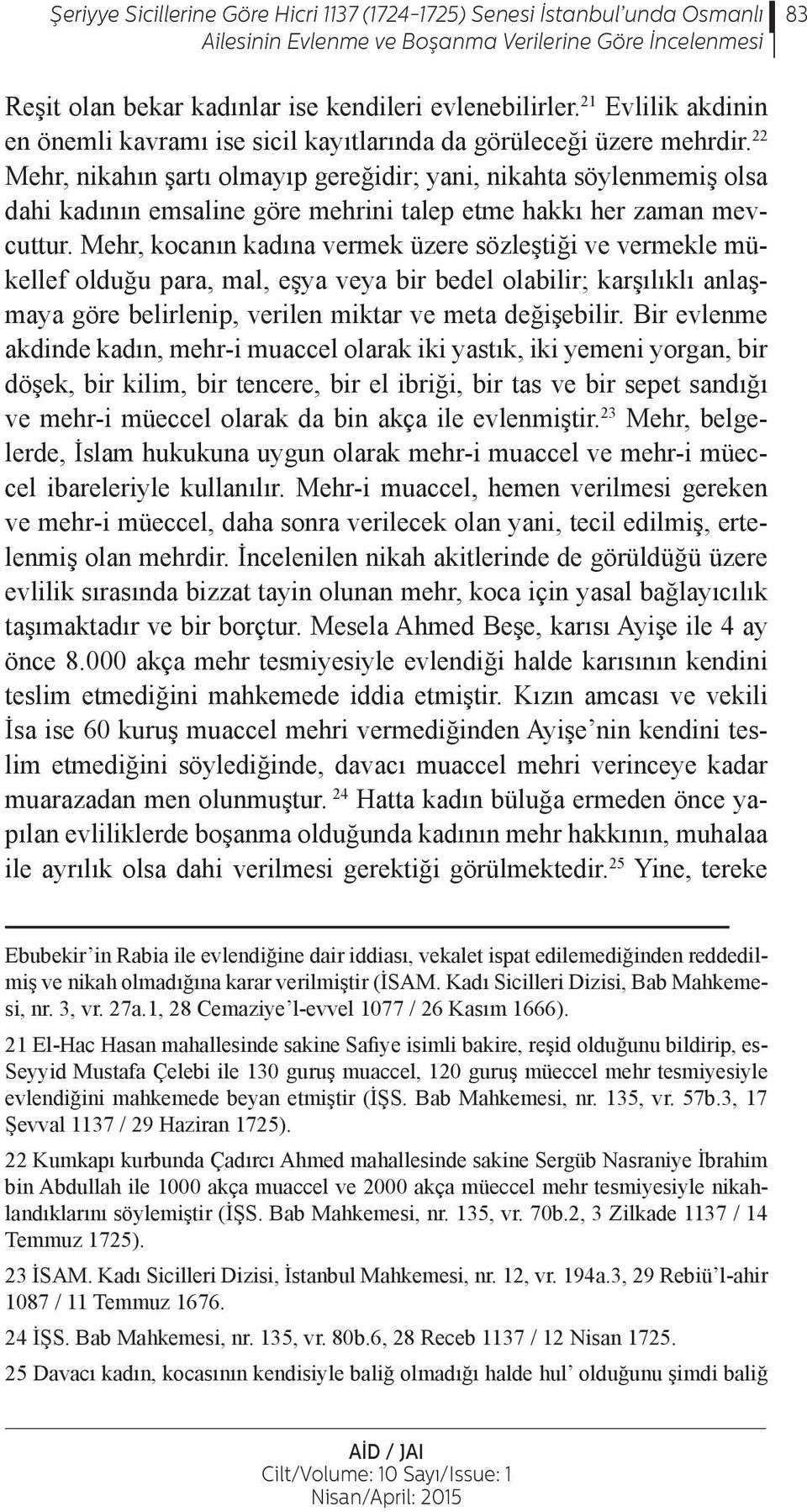 22 Mehr, nikahın şartı olmayıp gereğidir; yani, nikahta söylenmemiş olsa dahi kadının emsaline göre mehrini talep etme hakkı her zaman mevcuttur.