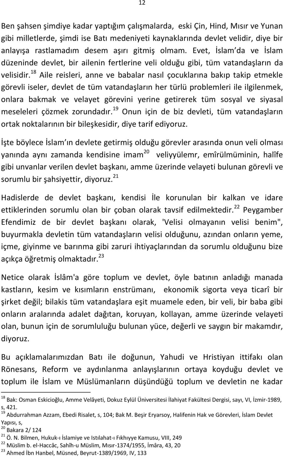 18 Aile reisleri, anne ve babalar nasıl çocuklarına bakıp takip etmekle görevli iseler, devlet de tüm vatandaşların her türlü problemleri ile ilgilenmek, onlara bakmak ve velayet görevini yerine