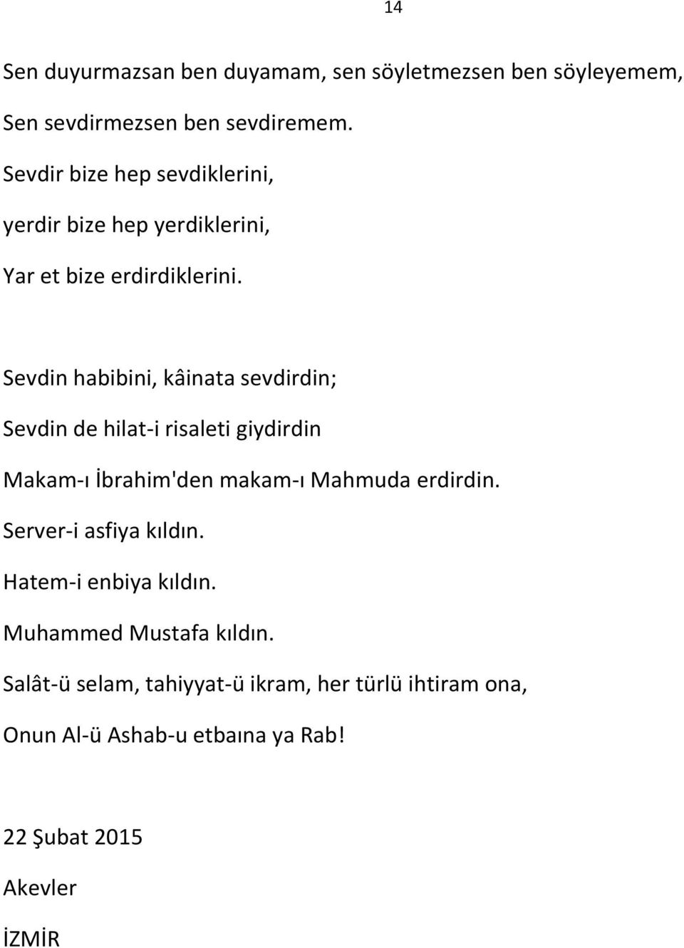 Sevdin habibini, kâinata sevdirdin; Sevdin de hilat-i risaleti giydirdin Makam-ı İbrahim'den makam-ı Mahmuda erdirdin.