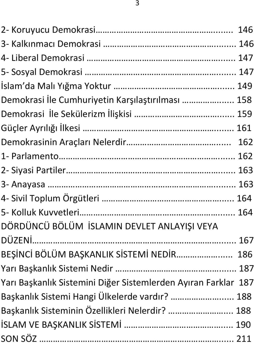 .. 163 4- Sivil Toplum Örgütleri... 164 5- Kolluk Kuvvetleri... 164 DÖRDÜNCÜ BÖLÜM İSLAMIN DEVLET ANLAYIŞI VEYA DÜZENİ... 167 BEŞİNCİ BÖLÜM BAŞKANLIK SİSTEMİ NEDİR.