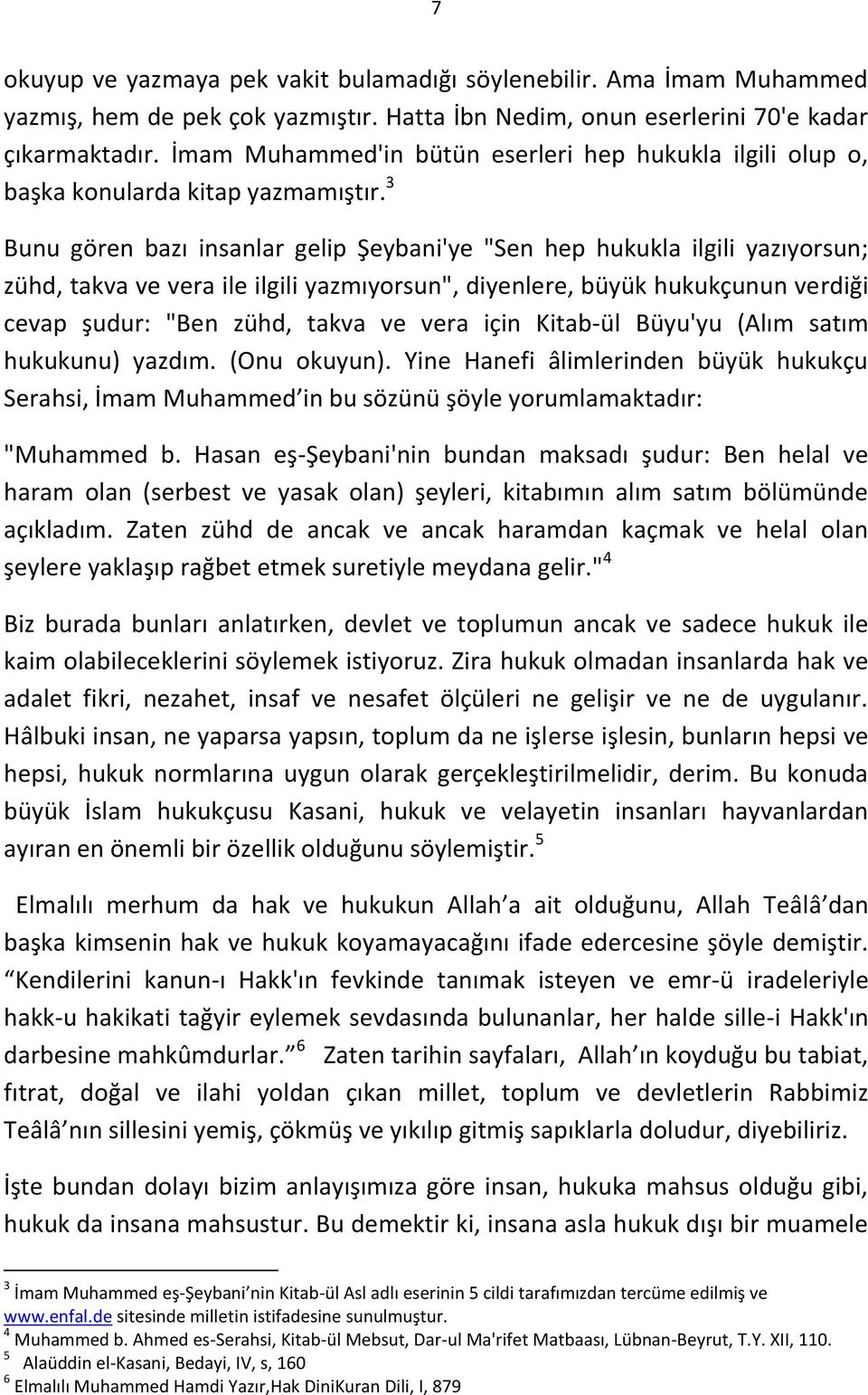 3 Bunu gören bazı insanlar gelip Şeybani'ye "Sen hep hukukla ilgili yazıyorsun; zühd, takva ve vera ile ilgili yazmıyorsun", diyenlere, büyük hukukçunun verdiği cevap şudur: "Ben zühd, takva ve vera