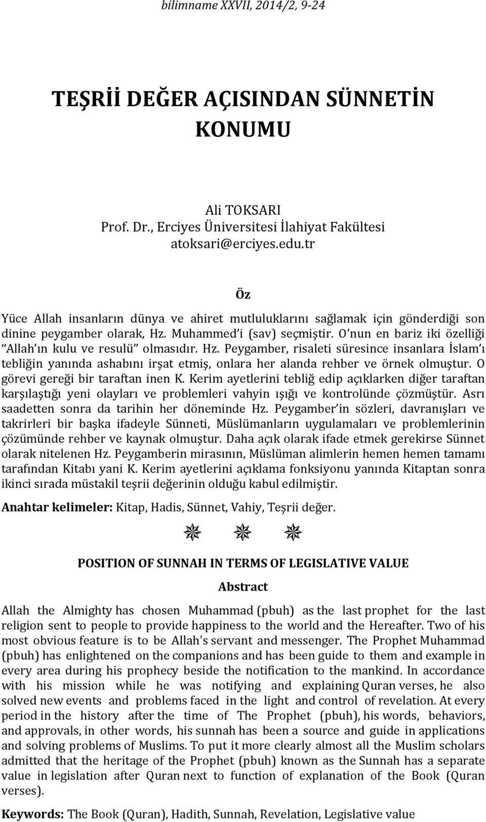 O nun en bariz iki özelliği Allah ın kulu ve resulü olmasıdır. Hz. Peygamber, risaleti süresince insanlara İslam ı tebliğin yanında ashabını irşat etmiş, onlara her alanda rehber ve örnek olmuştur.